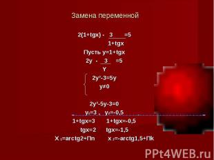 Замена переменной 2(1+tgx) - 3 =5 1+tgxПусть y=1+tgx2y - 3 =5Y2y²-3=5yy≠02y²-5y-
