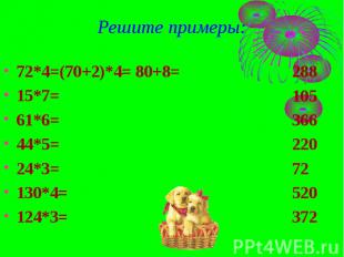 Решите примеры: 72*4=(70+2)*4= 80+8=15*7=61*6=44*5=24*3=130*4=124*3=