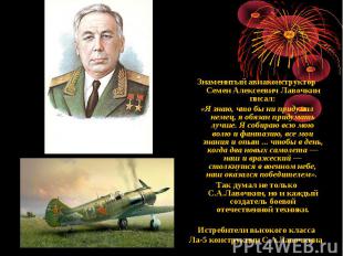 Знаменитый авиаконструктор Семен Алексеевич Лавочкин писал: «Я знаю, что бы ни п