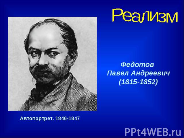 РеализмФедотов Павел Андреевич(1815-1852)Автопортрет. 1846-1847