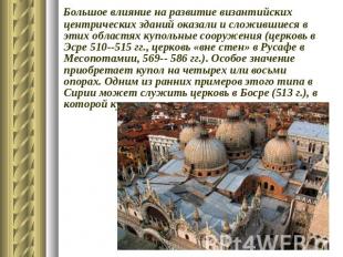 Большое влияние на развитие византийских центрических зданий оказали и сложившие