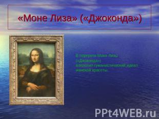 «Моне Лиза» («Джоконда») В портрете Моне Лизы («Джоконда») воплотил гуманистичес