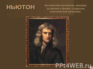 НЬЮТОН Английский математик, механик, астроном и физик, создатель классической м