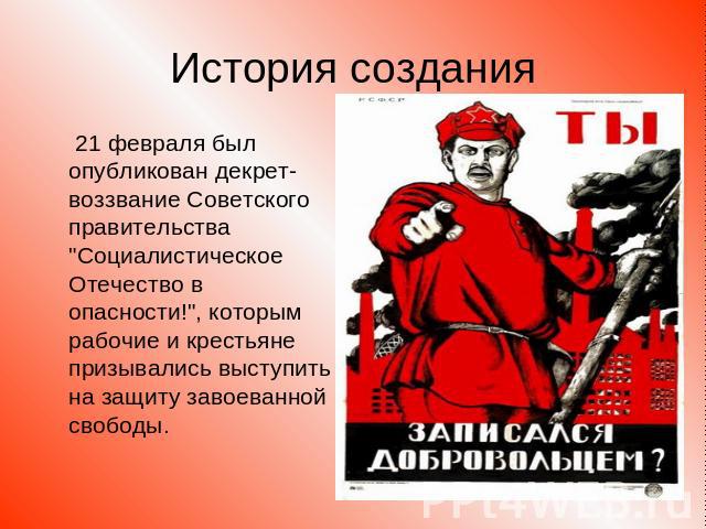 История создания 21 февраля был опубликован декрет-воззвание Советского правительства 