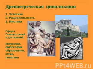 Древнегреческая цивилизация ЭстетикаРациональностьМистикаСферы Главных целей и д