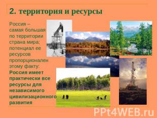 2. территория и ресурсы Россия – самая большая по территориистрана мира; потенци