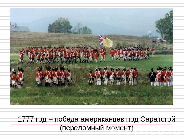 1777 год – победа американцев под Саратогой (переломный момент)