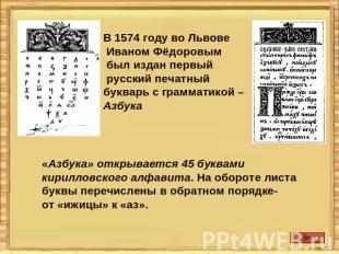 В 1574 году во Львове Иваном Фёдоровым был издан первый русский печатный букварь