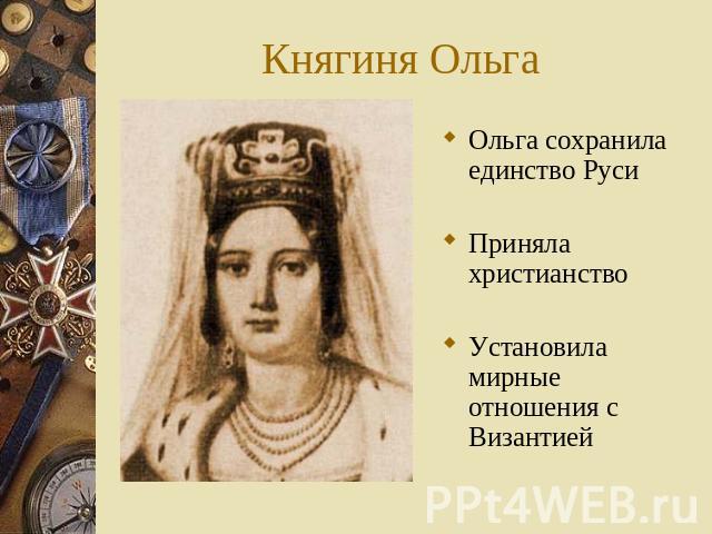 Княгиня Ольга Ольга сохранила единство РусиПриняла христианствоУстановила мирные отношения с Византией