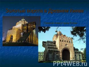 Золотые ворота в Древнем Киеве Главный вход в город XI века