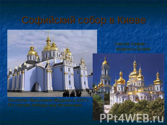 Софийский собор в Киеве Построен Ярославом Мудрым в 1037 г.По случаю победы над печенегами.Святая София – мудрость Божия