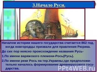 3.Начало Руси. Началом истории нашего государства считается 862 год, когда новго