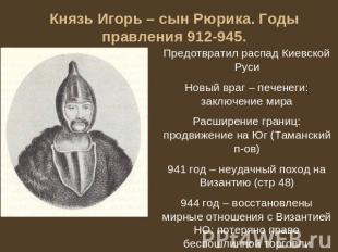 Князь Игорь – сын Рюрика. Годы правления 912-945. Предотвратил распад Киевской Р