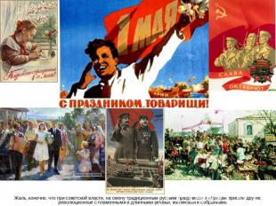 Жаль, конечно, что при советской власти, на смену традиционным русским праздника