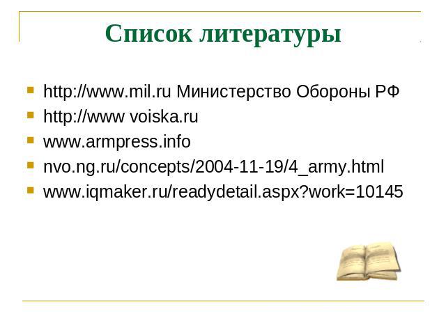 Список литературы http://www.mil.ru Министерство Обороны РФhttp://www voiska.ruwww.armpress.infonvo.ng.ru/concepts/2004-11-19/4_army.html  www.iqmaker.ru/readydetail.aspx?work=10145