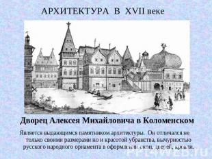 АРХИТЕКТУРА В XVII веке Дворец Алексея Михайловича в КоломенскомЯвляется выдающи