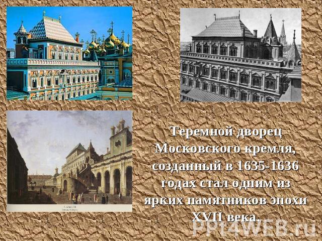 Теремной дворец Московского кремля, созданный в 1635-1636 годах стал одним из ярких памятников эпохи XVII века.