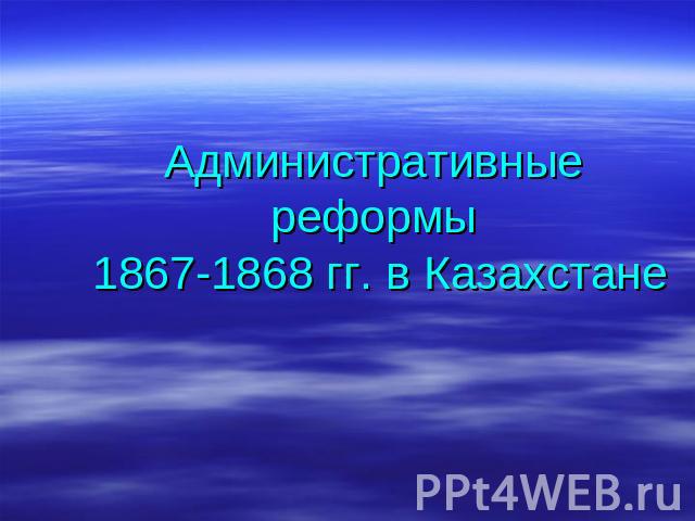 Административные реформы 1867-1868 гг. в Казахстане