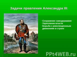 Задачи правления Александра III: Сохранение самодержавия Укрепление власти Борьб