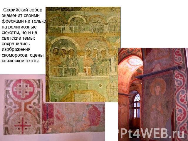 Софийский собор знаменит своими фресками не только на религиозные сюжеты, но и на светские темы: сохранились изображения скоморохов, сцены княжеской охоты.