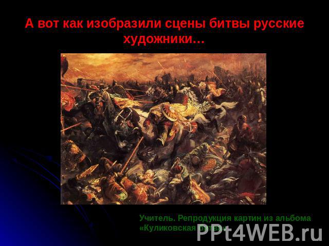 А вот как изобразили сцены битвы русские художники… Учитель. Репродукция картин из альбома «Куликовская битва»