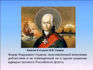 Капитан ІІ-го ранга Ф.Ф. УшаковФедор Федорович Ушаков, прославленный воинскими д