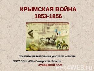 КРЫМСКАЯ ВОЙНА1853-1856 Презентация выполнена учителем истории ГБОУ СОШ «ОЦ» Сам