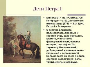 Дети Петра I ЕЛИЗАВЕТА ПЕТРОВНА [1709, Петербург —1762], российская императрица