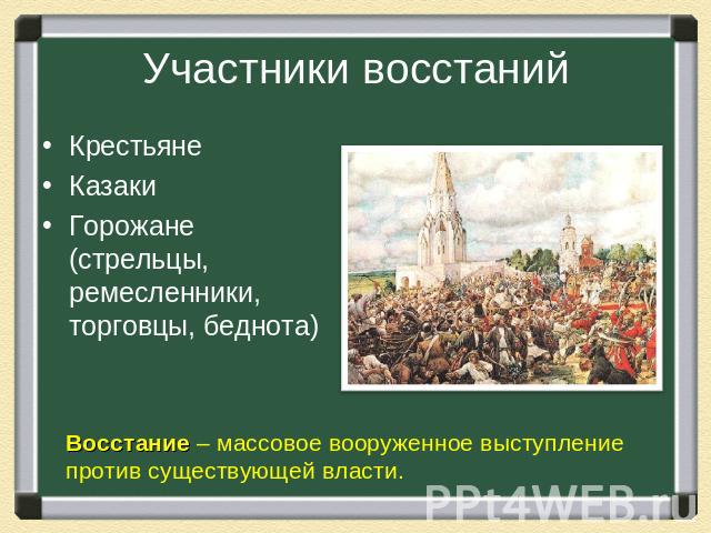 Участники восстаний КрестьянеКазакиГорожане (стрельцы, ремесленники, торговцы, беднота)Восстание – массовое вооруженное выступление против существующей власти.