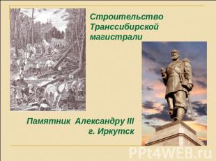 Строительство Транссибирской магистрали Памятник Александру III г. Иркутск