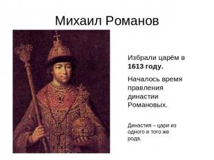 Михаил Романов Избрали царём в 1613 году.Началось время правления династии Роман