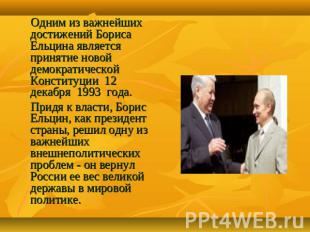 Одним из важнейших достижений Бориса Ельцина является принятие новой демократиче