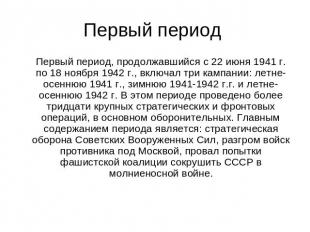 Первый период Первый период, продолжавшийся с 22 июня 1941 г. по 18 ноября 1942