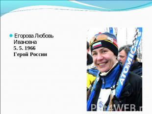 Егорова Любовь Ивановна5. 5. 1966Герой России    