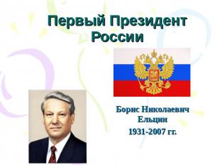Первый Президент России Борис Николаевич Ельцин1931-2007 гг.