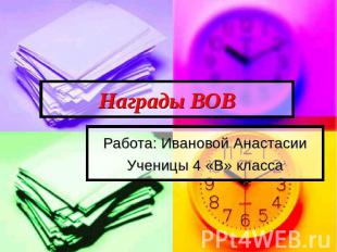 Награды ВОВ Работа: Ивановой АнастасииУченицы 4 «В» класса