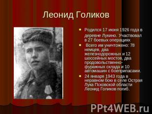 Леонид Голиков Родился 17 июня 1926 года в деревне Лукино. Участвовал в 27 боевы