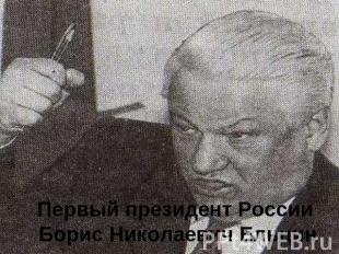 Первый президент России Борис Николаевич Ельцин