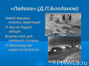 «Ладога».(Д.П.Богданов) Зимой машины мчались вереницейИ лёд на Ладоге трещал.Воз