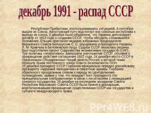 декабрь 1991 - распад СССР Республики Прибалтики, воспользовавшись ситуацией, 6