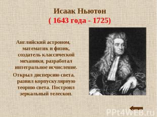 Исаак Ньютон( 1643 года - 1725) Английский астроном, математик и физик, создател