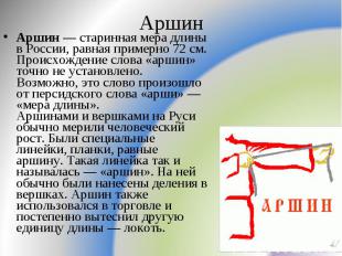 Аршин Аршин — старинная мера длины в России, равная примерно 72 см. Происхождени