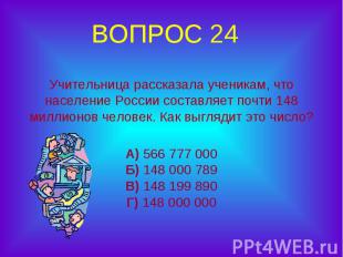 ВОПРОС 24 Учительница рассказала ученикам, что население России составляет почти