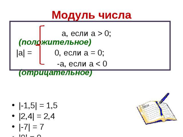 Модуль числа а, если а > 0; (положительное) |а| = 0, если а = 0; -а, если а < 0 (отрицательное)|-1,5| = 1,5|2,4| = 2,4|-7| = 7|0| = 0