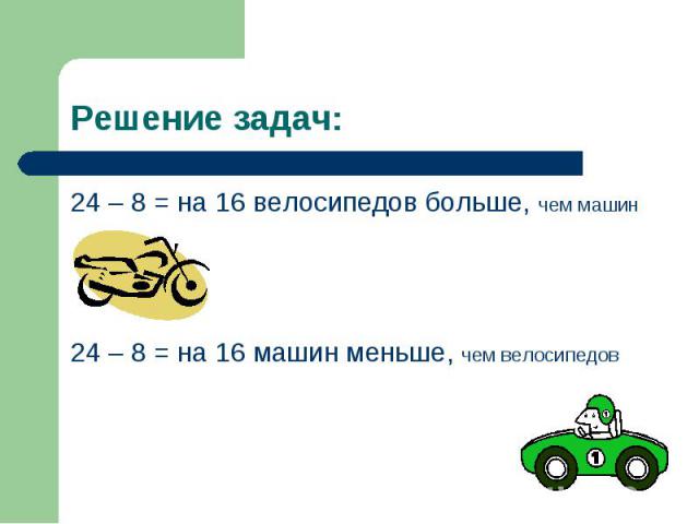 Решение задач: 24 – 8 = на 16 велосипедов больше, чем машин24 – 8 = на 16 машин меньше, чем велосипедов