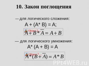 10. Закон поглощения         — для логического сложения: A + (A* B) = A;        