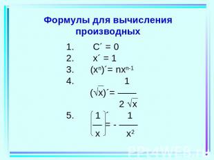 Формулы для вычисления производных C´ = 0 x´ = 1 (xn)´= nxn-1 1 (x)´= —— 2 x5. 1