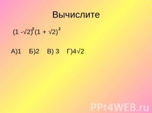 Вычислите (1 -√2) (1 + √2) А)1 Б)2 В) 3 Г)4√2