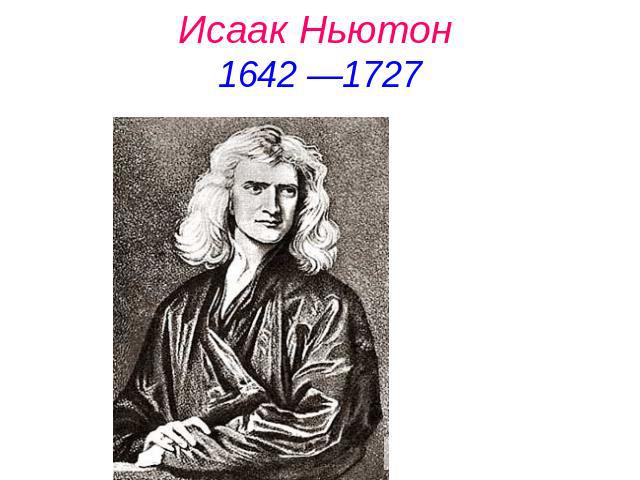 Исаак Ньютон 1642 —1727