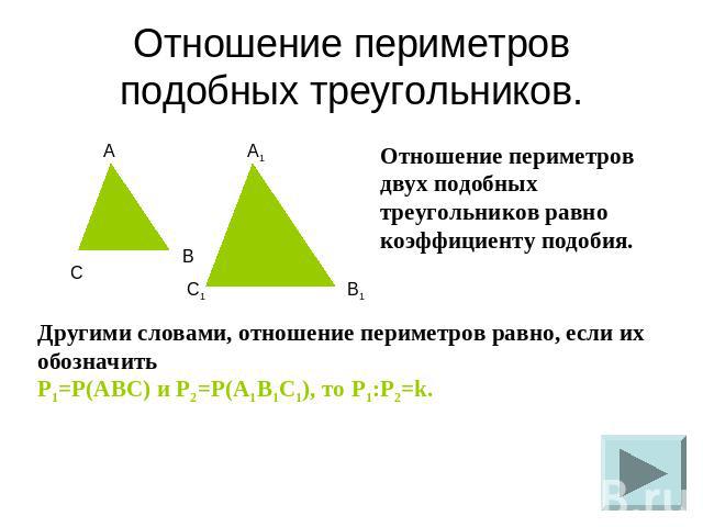 Отношение периметров подобных треугольников. Отношение периметров двух подобных треугольников равно коэффициенту подобия.Другими словами, отношение периметров равно, если их обозначитьP1=P(ABC) и P2=P(A1B1C1), то P1:P2=k.